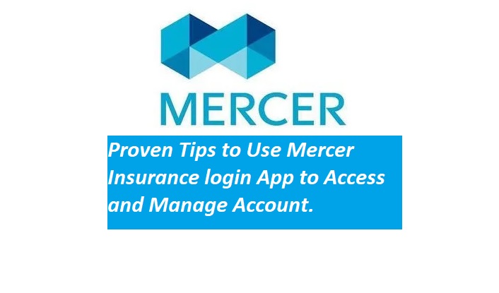 Proven Tips to Use Mercer Insurance login App to Access and Manage Account